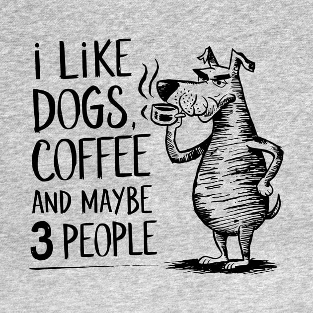 I Like Dogs Coffee And Maybe 3 People | Sarcasm by Indigo Lake